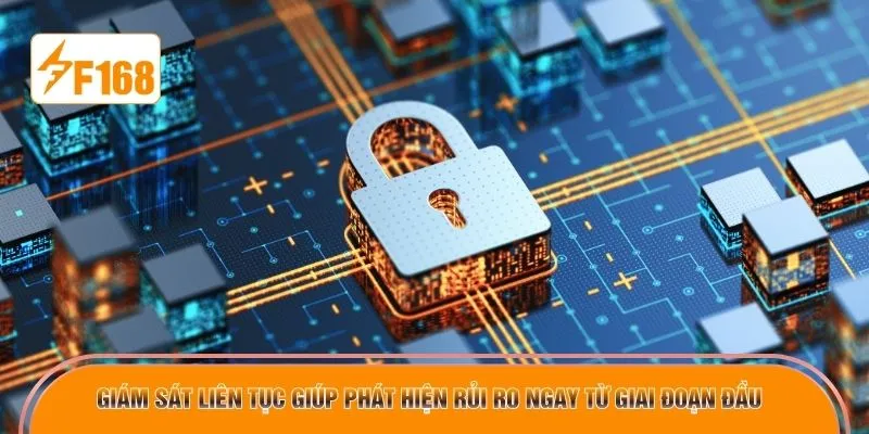 Giám sát liên tục giúp phát hiện rủi ro ngay từ giai đoạn đầu