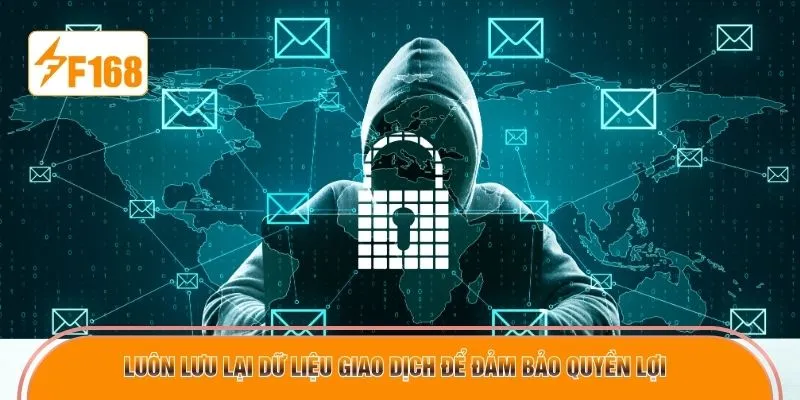 Luôn lưu lại dữ liệu giao dịch để đảm bảo quyền lợi