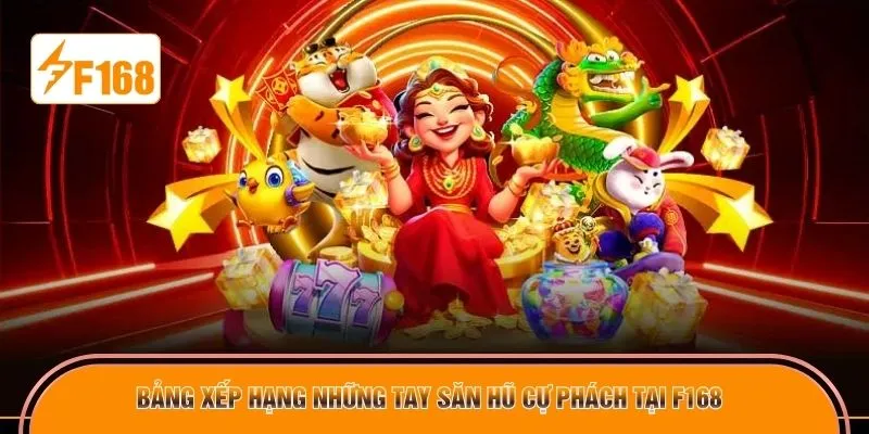 Bảng xếp hạng những tay săn hũ cự phách tại F168