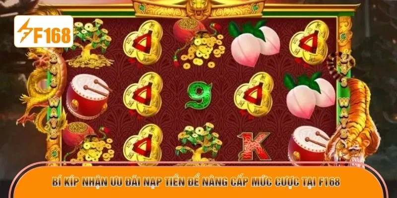 Bí kíp nhận ưu đãi nạp tiền để nâng cấp mức cược tại F168