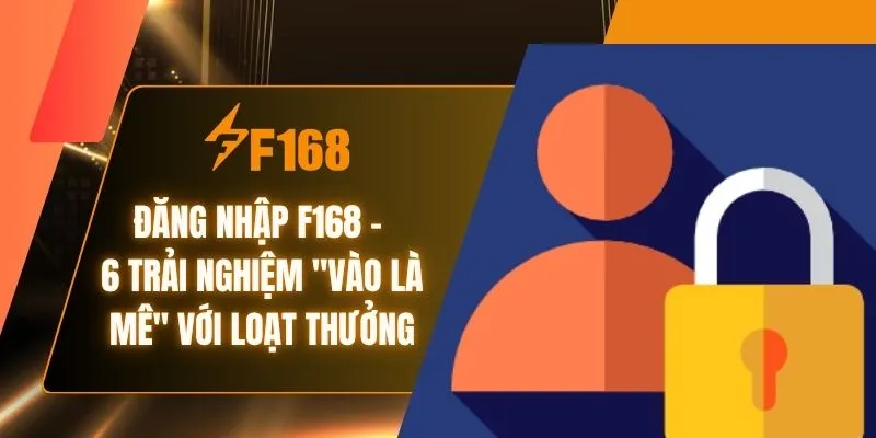 Đăng Nhập F168 - 6 Trải Nghiệm "Vào Là Mê" Với Loạt Thưởng