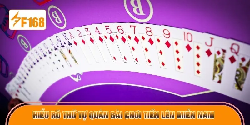 Hiểu rõ thứ tự quân bài chơi Tiến Lên Miền Nam