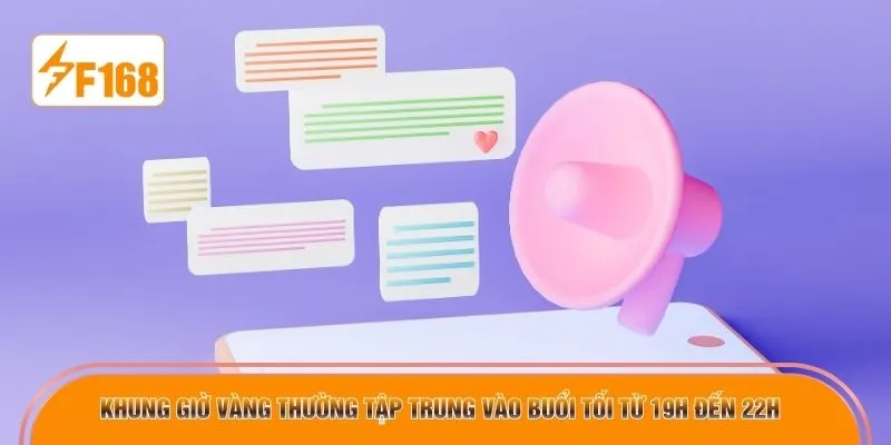 Khung giờ vàng thường tập trung vào buổi tối từ 19h đến 22h