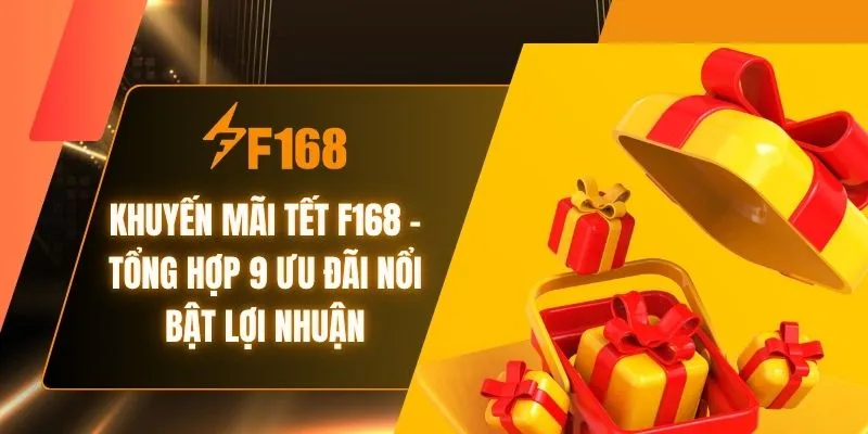 Khuyến Mãi Tết F168 - Tổng Hợp 9 Ưu Đãi Nổi Bật Lợi Nhuận