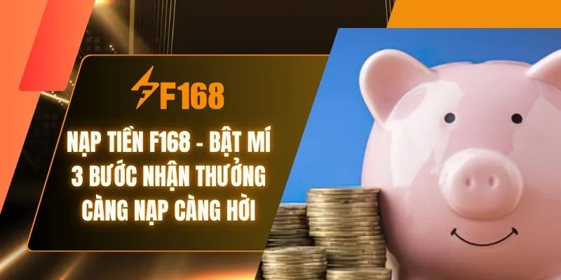 Nạp Tiền F168 - Bật Mí 3 Bước Nhận Thưởng Càng Nạp Càng Hời